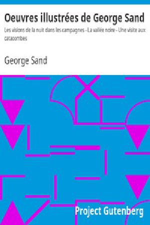 [Gutenberg 15235] • Oeuvres illustrées de George Sand / Les visions de la nuit dans les campagnes - La vallée noire - Une / visite aux catacombes